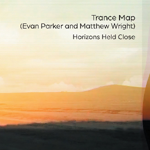 Trance Map (Evan Parker - Matthew Wright) – Horizons Held Close