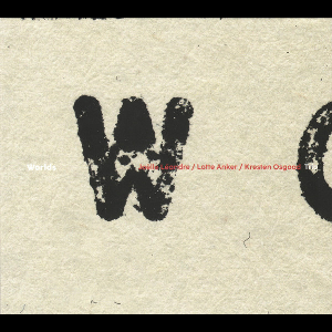 Joëlle Léandre / Lotte Anker / Kresten Osgood Trio – Worlds