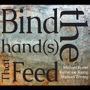 Michael Foster - Michael Zerang - Katherine Young – Bind The Hand(S) That Feed