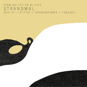From Wolves To Whales (Wooley - Rempis - Niggenkemper - Corsano) – Strandwal