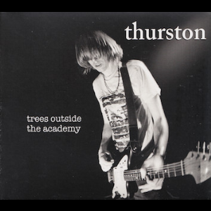 Thurston Moore – Trees Outside The Academy