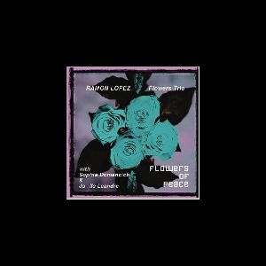 Ramon Lopez Flowers Trio – Flowers Of Piece