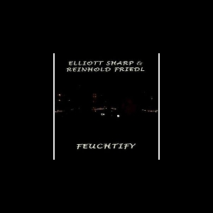 Elliott Sharp - Reinhold Friedl – Feuchtify