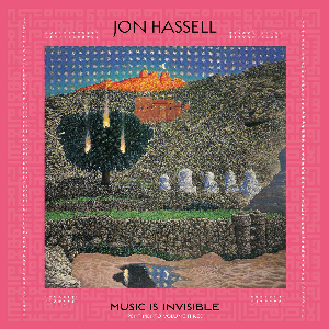 Jon Hassell – Music Is Invisible (Pentimento Volume Three)