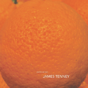 Zeitkratzer : James Tenney – Old School : James Tenney