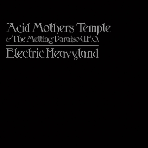 Acid Mothers Temple & The Melting Paraiso Ufo – Electric Heavyland
