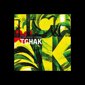 Un Drame Musical Instantané – Tchak
