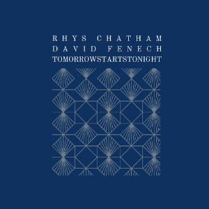 Rhys Chatham & David Fenech – Tomorrowstartstonight