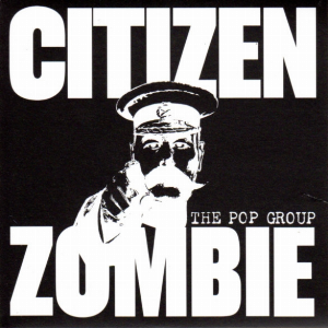 The Pop Group – Citizen Zombie