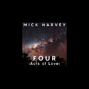 Mick Harvey – Four (Acts Of Love)