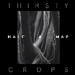 Half A Map – Thirsty Crops