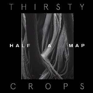 Half A Map – Thirsty Crops