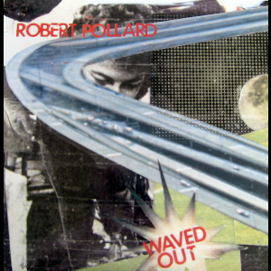 Robert Pollard – Waved Out
