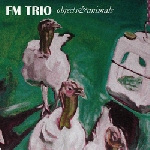 Fm Trio – Objects & Animals