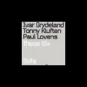 Ivar Grydeland - Tony Kluften - Paul Lovens – These Six