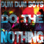Dum Dum Boys – Do The Nothing