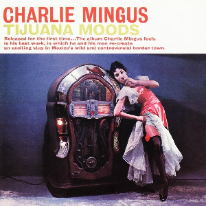 Charles Mingus – Tijuana Moods