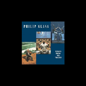 Philip Glass – Songs From The Trilogy