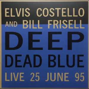 Elvis Costello And Bill Frisell – Deep Dead Blue (Live 25 June 95) - (Blue Vinyl)