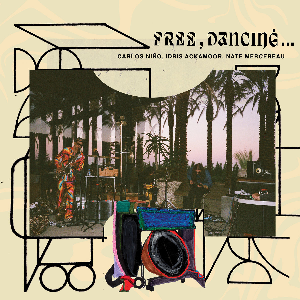 Carlos Niño, Idris Ackamoor, Nate Mercereau – Free, Dancing​.​.​.