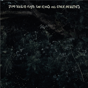 Teho Teardo – Plays Twin Peaks And Other Infinitives