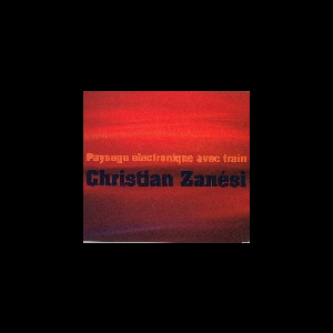 Christian Zanési – Paysage Électronique Avec Train