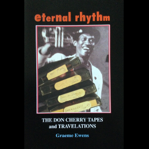Graeme Ewens – Eternal Rhythm: The Don Cherry Tapes And Travelations