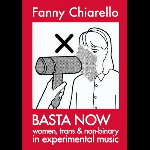 Fanny Chiarello – Basta Now. Women, Trans & Non-Binary In Experimental Music
