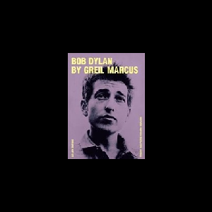 Greil Marcus – Bob Dylan By Greil Marcus