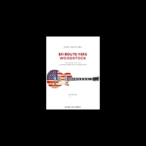 Jean-Marc Bel – En Route Vers Woodstock (De Kerouac À Dylan, La Longue Marche Des Babyboomers)