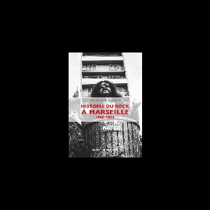 Robert Rossi – Histoire Du Rock À Marseille (1960 - 1980)