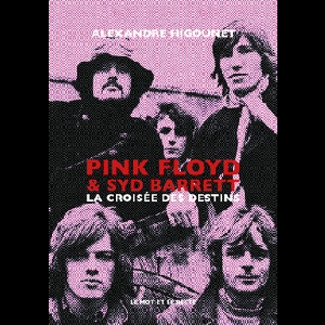 Alexandre Higounet – Pink Floyd & Syd Barrett, La Croisée Des Destins