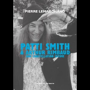 Pierre Lemarchand – Patti Smith & Arthur Rimbaud, Une Constellation Intime
