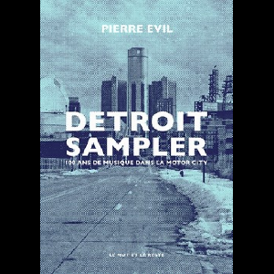 Pierre Evil – Detroit Sampler - 100 Ans De Musique Dans La Motor City