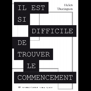 Helen Thorington – Il Est Si Difficile De Trouver Le Commencement