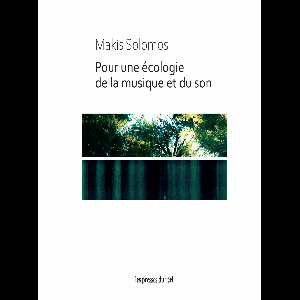Makis Solomos – Pour Une Écologie De La Musique Et Du Son – Le Vivant, Le Mental Et Le Social Dans La Musique, Les Arts Sonores Et Les Artivisme