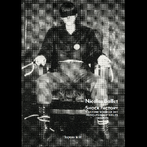 Nicolas Ballet (Préface De Pascal Rousseau) – Shock Factory – Culture Visuelle Des Musiques Industrielles (1969-1995)