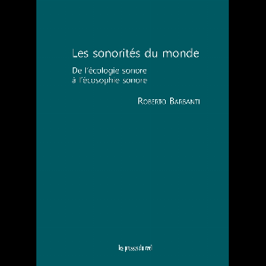 Roberto Barbanti – Les Sonorités Du Monde – De L'écologie Sonore À L'écosophie Sonore