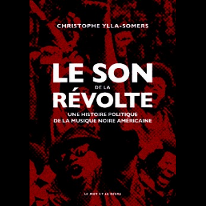 Christophe Ylla-Somers – Le Son De La Révolte, Une Histoire Politique De La Musique Noire Américaine