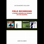Alexandre Galand – Field Recording - L’usage Sonore Du Monde En 100 Albums (Nouvelle Édition)