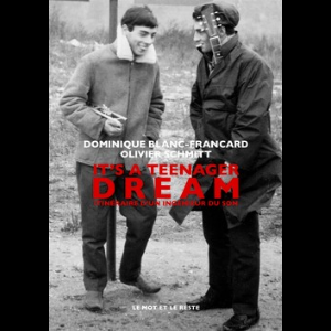 Dominique Blanc-Francard - Olivier Schmitt – It’s A Teenager Dream - Itinéraire D’un Ingénieur Du Son (Nouvelle Édition)
