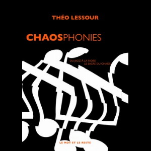 Théo Lessour – Chaosphonies, Du Jazz À La Noise, Le Sacre Du Chaos