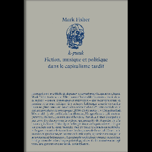Mark Fisher – K-Punk - Fiction, Musique Et Politique Dans Le Capitalisme Tardif