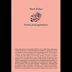Mark Fisher – Désirs Postcapitalistes