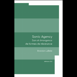 Brandon Labelle – Sonic Agency : Son Et Émergence De Formes De Résistance