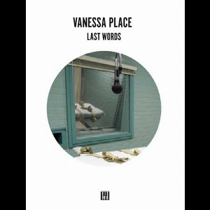 Vanessa Place – Last Words