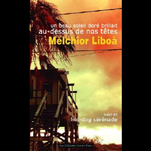 Melchior Liboà – Un Beau Soleil Doré Brillait Au-Dessus De Nos Têtes