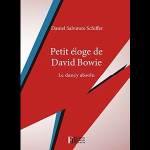 Daniel Salvatore Schiffer – Petit Éloge De David Bowie (Le Dandy Absolu)