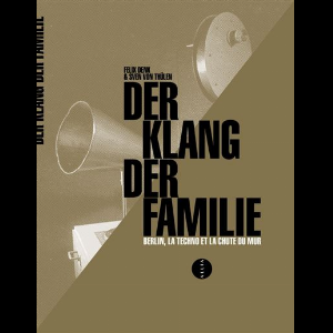 Felix Denk & Sven Von Thülen – Der Klang Der Familie - Berlin, La Techno Et La Chute Du Mur
