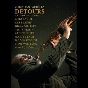 Christian Laurella – Détours – Sur Les Routes D'europe Avec Chet Baker, Art Blakey, Dizzy Gillespie, Archie Shepp, Mccoy Tyner, Ahmad Jamal, Jaco Pas